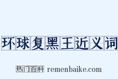 环球复黑王近义词是什么意思的图片